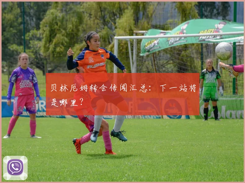 贝林厄姆转会传闻汇总：下一站将是哪里？