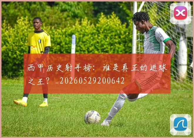 西甲历史射手榜：谁是真正的进球之王？_20260529200642