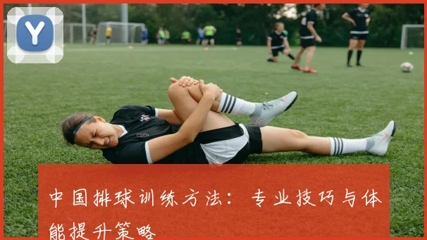中国排球训练方法：专业技巧与体能提升策略